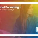 alcohol poisoning what is it and is it deadly