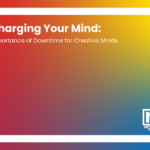 importance downtime for creative minds recovery center for the arts